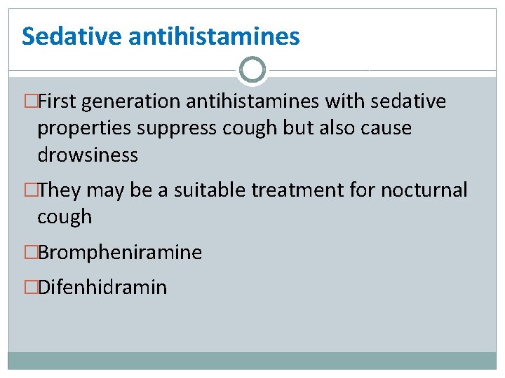 Sedative antihistamines �First generation antihistamines with sedative properties suppress cough but also cause drowsiness