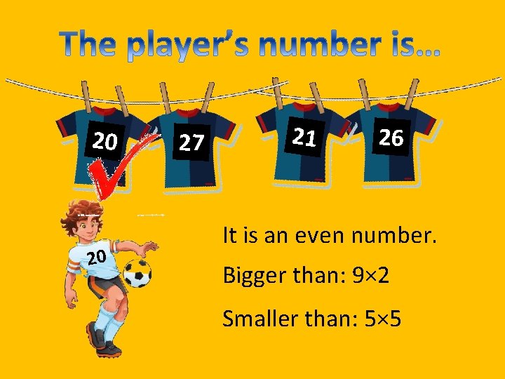 20 20 27 21 26 It is an even number. Bigger than: 9× 2