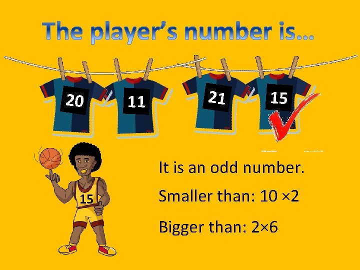 20 11 21 15 It is an odd number. 15 Smaller than: 10 ×