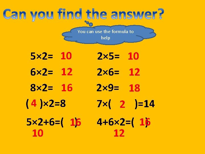 You can use the formula to help 5× 2= 10 6× 2= 12 8×