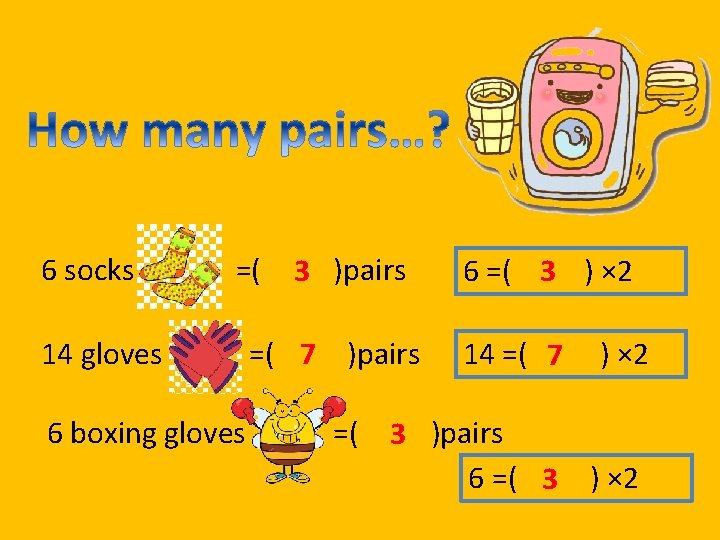 6 socks =( 14 gloves 6 boxing gloves 3 )pairs =( 7 )pairs 6