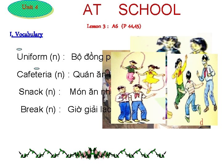 Unit 4 I. Vocabulary AT SCHOOL Lesson 3 : A 6 (P 44, 45)