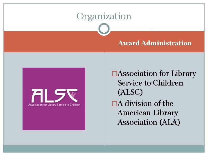 Organization Award Administration �Association for Library Service to Children (ALSC) �A division of the