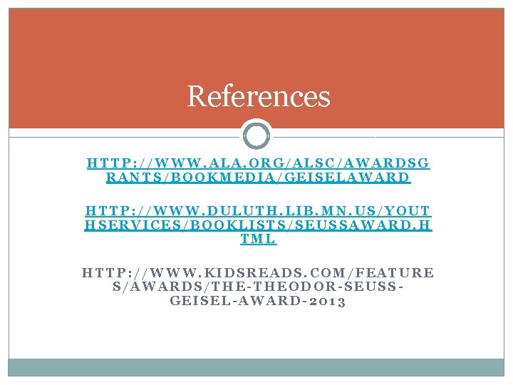 References HTTP: //WWW. ALA. ORG/ALSC/AWARDSG RANTS/BOOKMEDIA/GEISELAWARD HTTP: //WWW. DULUTH. LIB. MN. US/YOUT HSERVICES/BOOKLISTS/SEUSSAWARD. H