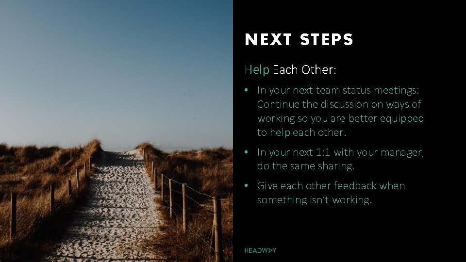 NEXT STEPS Help Each Other: • In your next team status meetings: Continue the