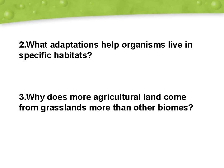 2. What adaptations help organisms live in specific habitats? 3. Why does more agricultural