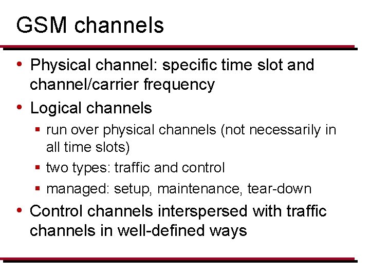 GSM channels • Physical channel: specific time slot and channel/carrier frequency • Logical channels