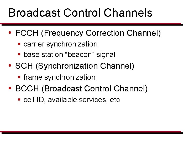 Broadcast Control Channels • FCCH (Frequency Correction Channel) § carrier synchronization § base station