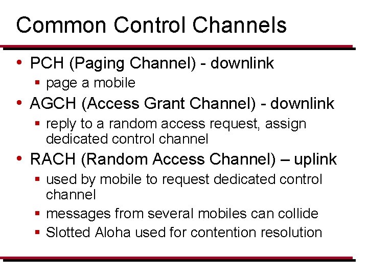 Common Control Channels • PCH (Paging Channel) - downlink § page a mobile •