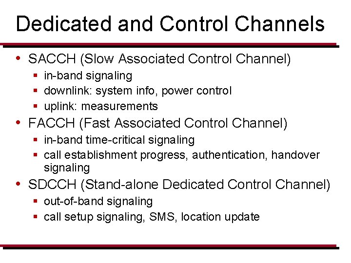 Dedicated and Control Channels • SACCH (Slow Associated Control Channel) § in-band signaling §