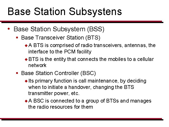 Base Station Subsystens • Base Station Subsystem (BSS) § Base Transceiver Station (BTS) ¨