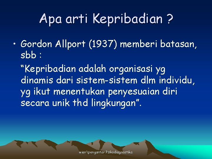 Apa arti Kepribadian ? • Gordon Allport (1937) memberi batasan, sbb : “Kepribadian adalah