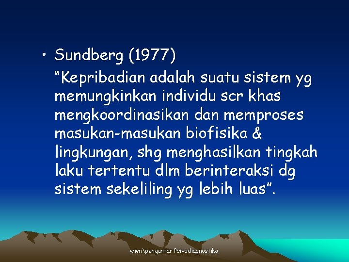  • Sundberg (1977) “Kepribadian adalah suatu sistem yg memungkinkan individu scr khas mengkoordinasikan