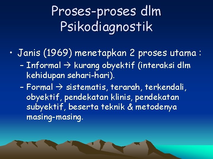 Proses-proses dlm Psikodiagnostik • Janis (1969) menetapkan 2 proses utama : – Informal kurang