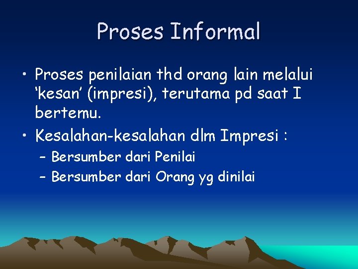 Proses Informal • Proses penilaian thd orang lain melalui ‘kesan’ (impresi), terutama pd saat