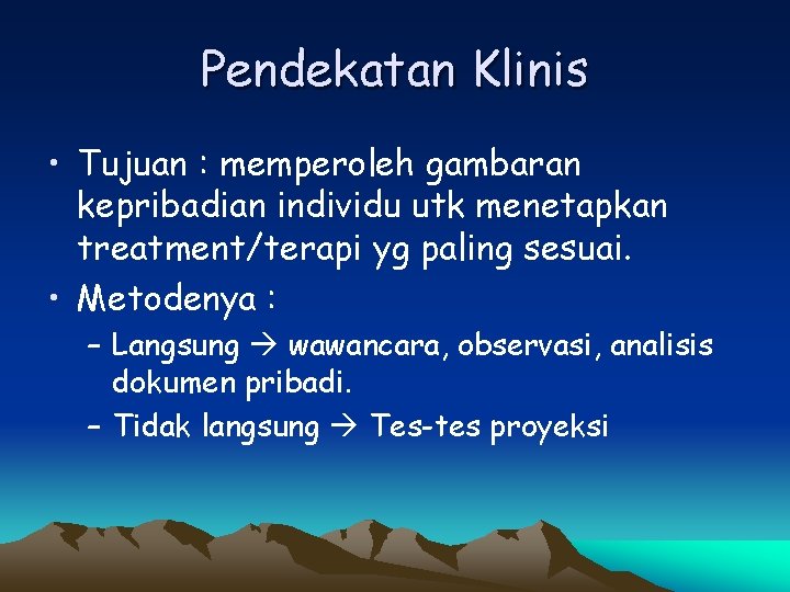 Pendekatan Klinis • Tujuan : memperoleh gambaran kepribadian individu utk menetapkan treatment/terapi yg paling