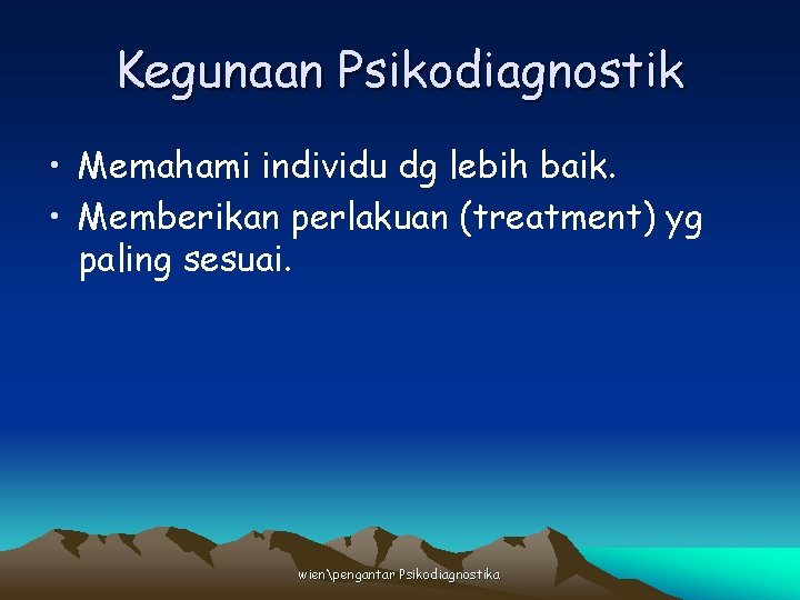 Kegunaan Psikodiagnostik • Memahami individu dg lebih baik. • Memberikan perlakuan (treatment) yg paling