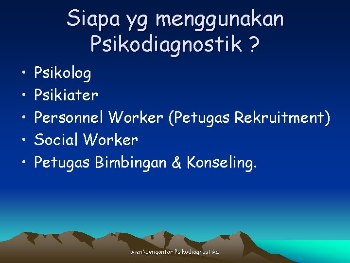 Siapa yg menggunakan Psikodiagnostik ? • • • Psikolog Psikiater Personnel Worker (Petugas Rekruitment)