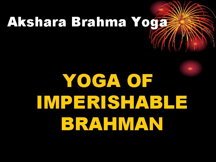 Akshara Brahma Yoga YOGA OF IMPERISHABLE BRAHMAN 