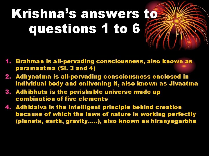 Krishna’s answers to questions 1 to 6 1. Brahman is all-pervading consciousness, also known