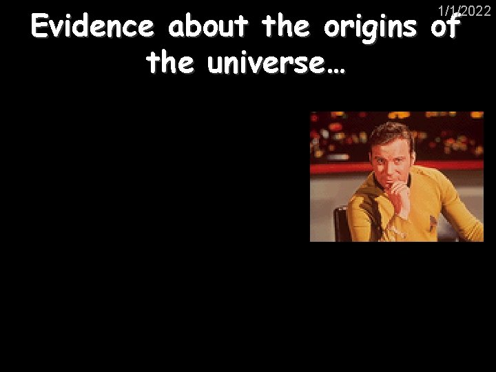 Evidence about the origins of the universe… 1/1/2022 