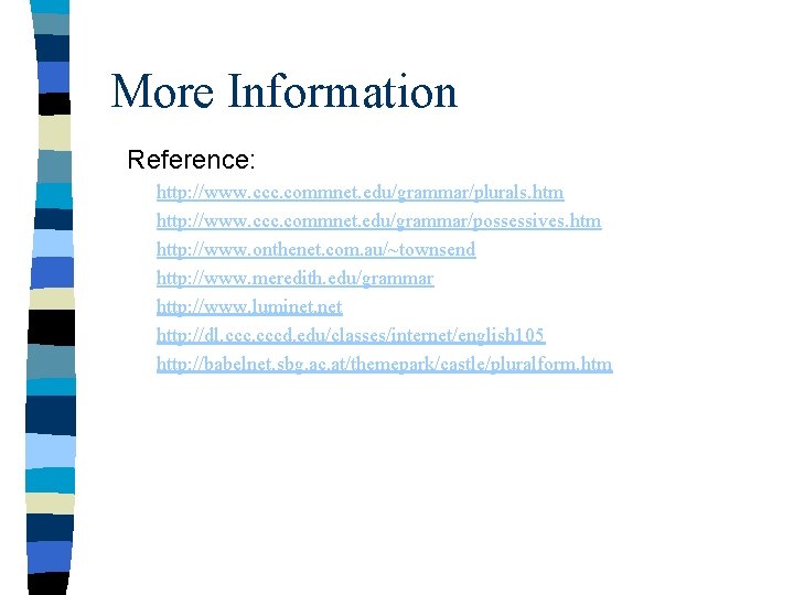 More Information Reference: http: //www. ccc. commnet. edu/grammar/plurals. htm http: //www. ccc. commnet. edu/grammar/possessives.