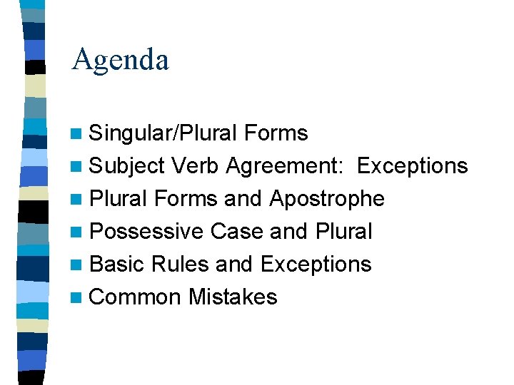 Agenda n Singular/Plural Forms n Subject Verb Agreement: Exceptions n Plural Forms and Apostrophe