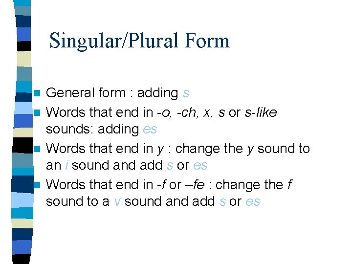 Singular/Plural Form General form : adding s n Words that end in -o, -ch,