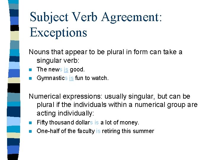 Subject Verb Agreement: Exceptions Nouns that appear to be plural in form can take