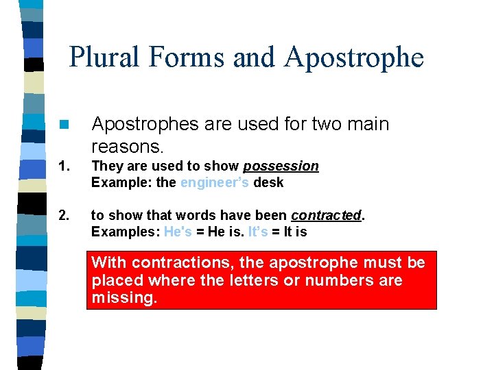 Plural Forms and Apostrophe n Apostrophes are used for two main reasons. 1. They