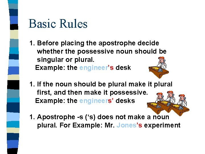 Basic Rules 1. Before placing the apostrophe decide whether the possessive noun should be