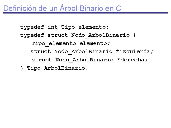 Definición de un Árbol Binario en C typedef int Tipo_elemento; typedef struct Nodo_Arbol. Binario