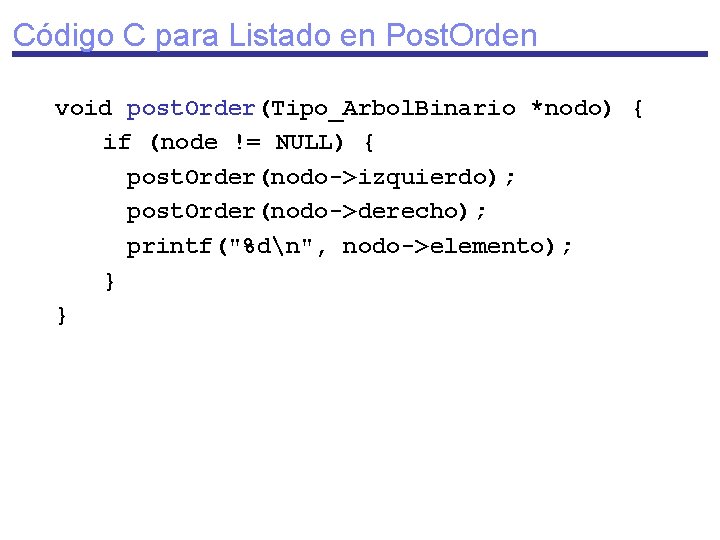 Código C para Listado en Post. Orden void post. Order(Tipo_Arbol. Binario *nodo) { if