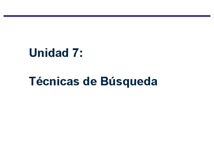 Unidad 7: Técnicas de Búsqueda 