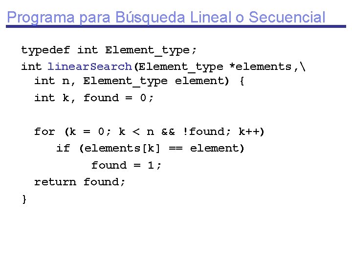 Programa para Búsqueda Lineal o Secuencial typedef int Element_type; int linear. Search(Element_type *elements, 