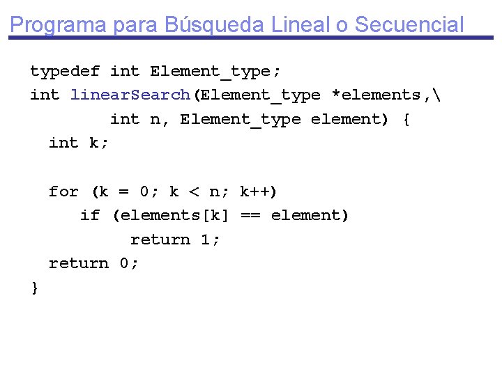 Programa para Búsqueda Lineal o Secuencial typedef int Element_type; int linear. Search(Element_type *elements, 