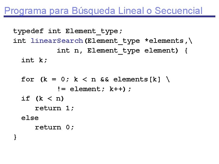 Programa para Búsqueda Lineal o Secuencial typedef int Element_type; int linear. Search(Element_type *elements, 
