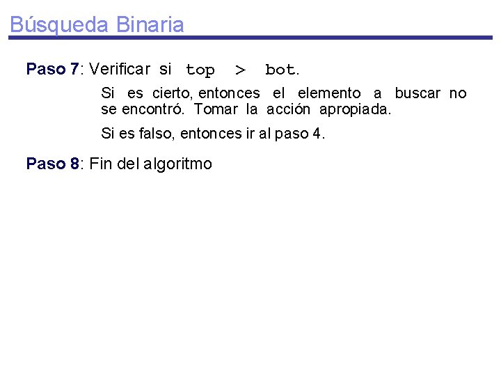 Búsqueda Binaria Paso 7: Verificar si top > bot. Si es cierto, entonces el