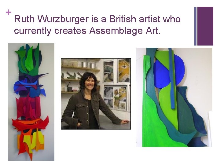 + Ruth Wurzburger is a British artist who currently creates Assemblage Art. 