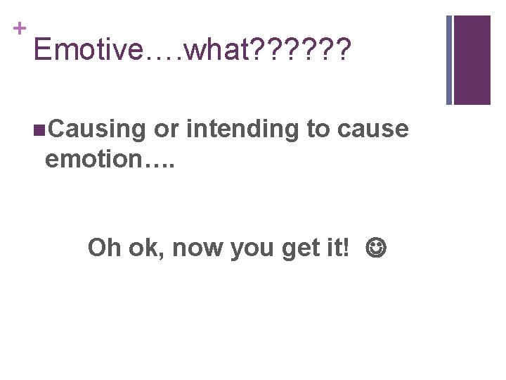 + Emotive…. what? ? ? n. Causing or intending to cause emotion…. Oh ok,