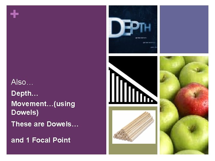 + Also… Depth… Movement…(using Dowels) These are Dowels… and 1 Focal Point 