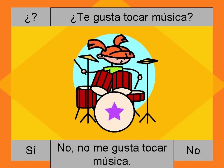 ¿? Sí ¿Te gusta tocar música? No, Si, no me me gusta tocar música.