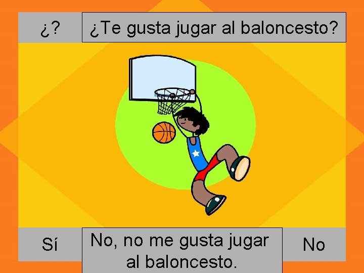 ¿? ¿Te gusta jugar al baloncesto? Sí No, Si, no meme gusta jugar al