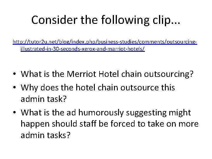 Consider the following clip. . . http: //tutor 2 u. net/blog/index. php/business-studies/comments/outsourcingillustrated-in-30 -seconds-xerox-and-marriot-hotels/ •