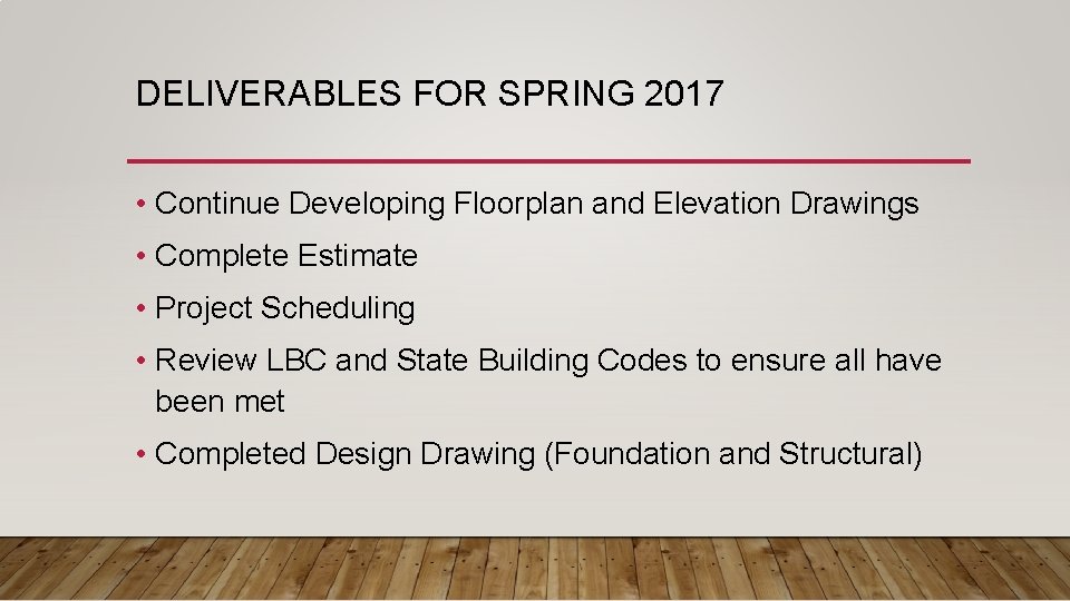 DELIVERABLES FOR SPRING 2017 • Continue Developing Floorplan and Elevation Drawings • Complete Estimate