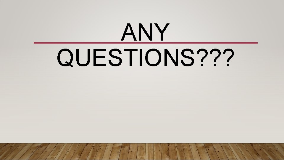 ANY QUESTIONS? ? ? 