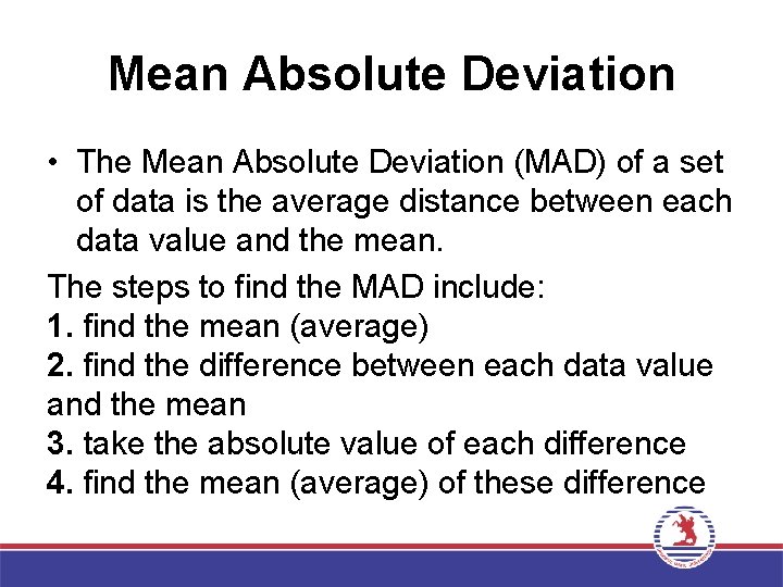 Mean Absolute Deviation • The Mean Absolute Deviation (MAD) of a set of data