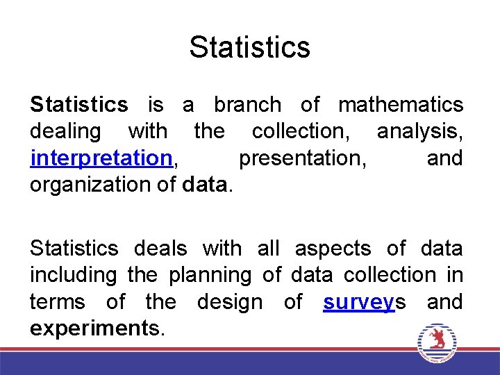 Statistics is a branch of mathematics dealing with the collection, analysis, interpretation, presentation, and