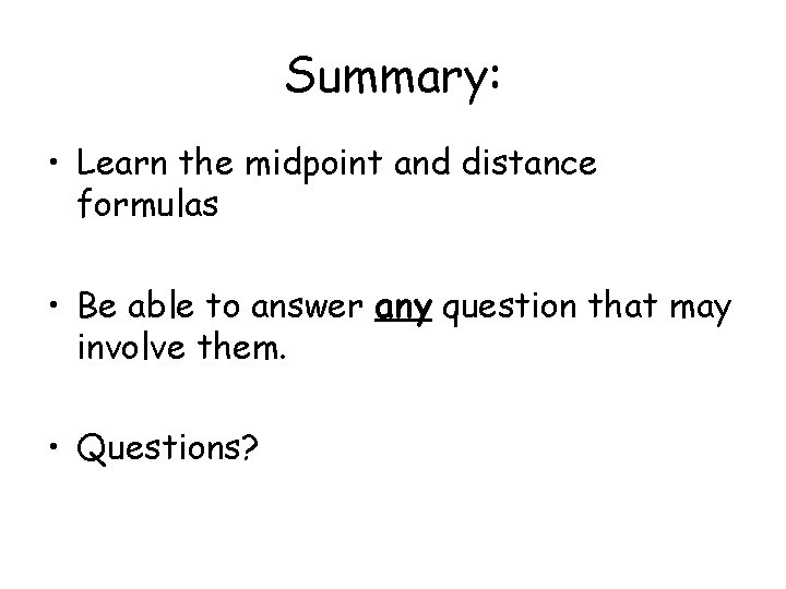 Summary: • Learn the midpoint and distance formulas • Be able to answer any
