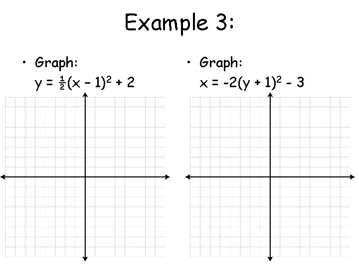 Example 3: • Graph: y = ½(x – 1)2 + 2 • Graph: x